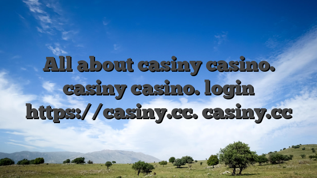 All about casiny casino. casiny casino. login https://casiny.cc. casiny.cc