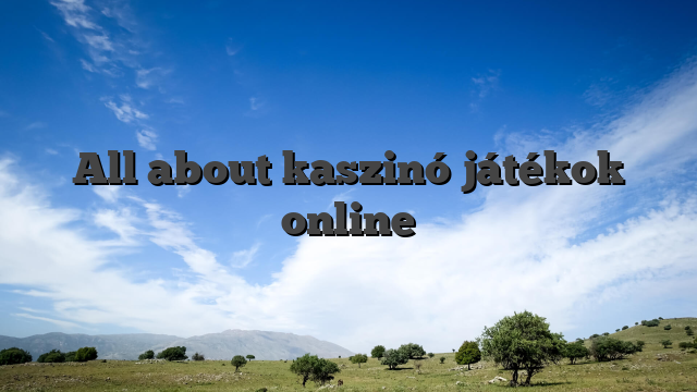 All about kaszinó játékok online