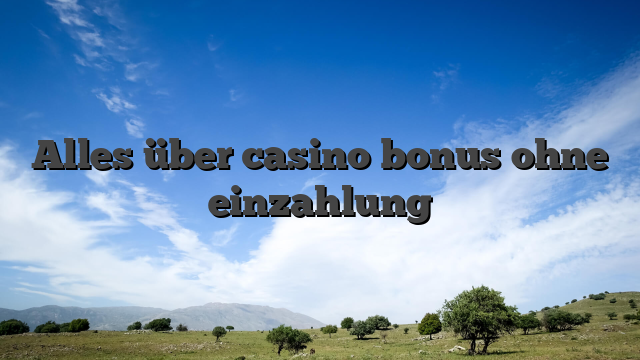 Alles über casino bonus ohne einzahlung