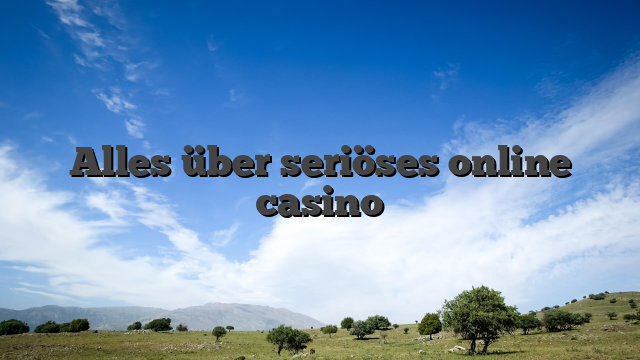 Alles über seriöses online casino