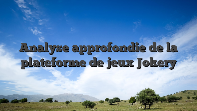 Analyse approfondie de la plateforme de jeux Jokery