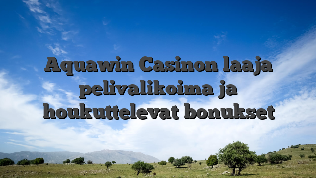 Aquawin Casinon laaja pelivalikoima ja houkuttelevat bonukset