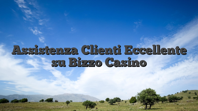 Assistenza Clienti Eccellente su Bizzo Casino
