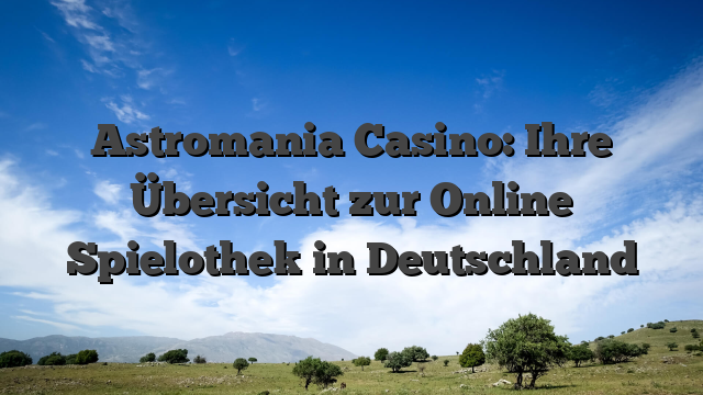 Astromania Casino: Ihre Übersicht zur Online Spielothek in Deutschland