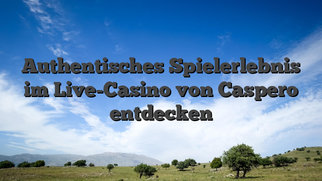 Authentisches Spielerlebnis im Live-Casino von Caspero entdecken