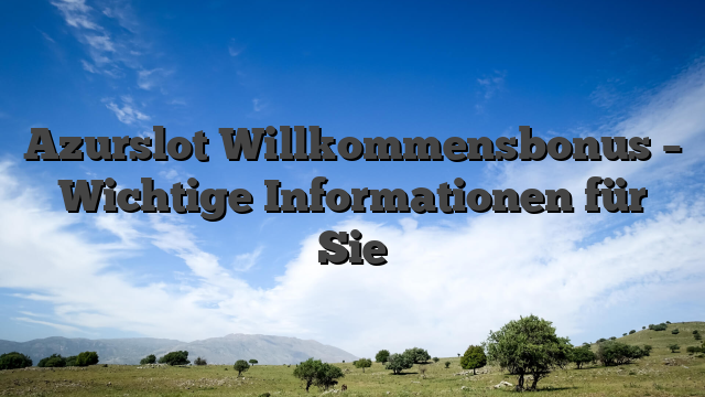 Azurslot Willkommensbonus – Wichtige Informationen für Sie
