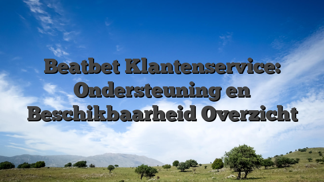 Beatbet Klantenservice: Ondersteuning en Beschikbaarheid Overzicht