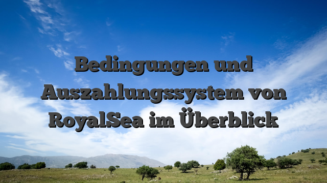 Bedingungen und Auszahlungssystem von RoyalSea im Überblick