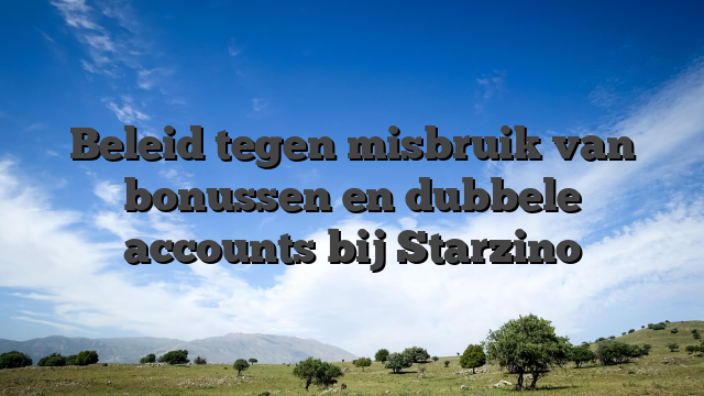 Beleid tegen misbruik van bonussen en dubbele accounts bij Starzino