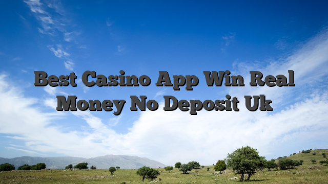Best Casino App Win Real Money No Deposit Uk