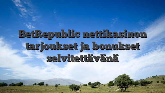 BetRepublic nettikasinon tarjoukset ja bonukset selvitettävänä