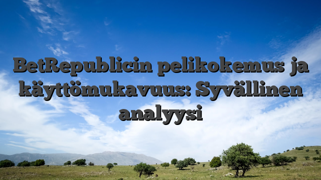 BetRepublicin pelikokemus ja käyttömukavuus: Syvällinen analyysi