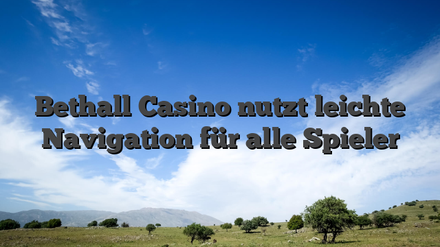 Bethall Casino nutzt leichte Navigation für alle Spieler