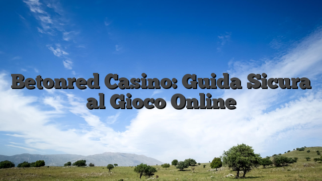 Betonred Casino: Guida Sicura al Gioco Online