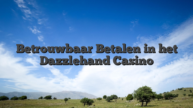 Betrouwbaar Betalen in het Dazzlehand Casino