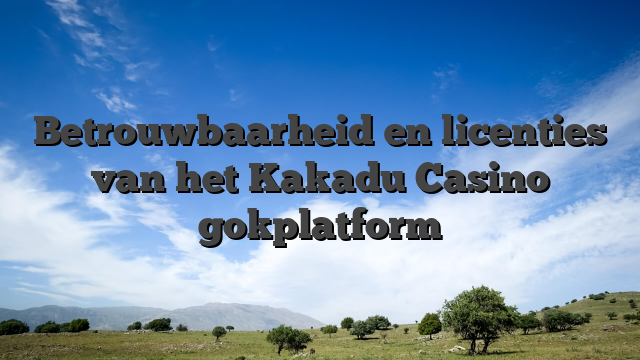 Betrouwbaarheid en licenties van het Kakadu Casino gokplatform