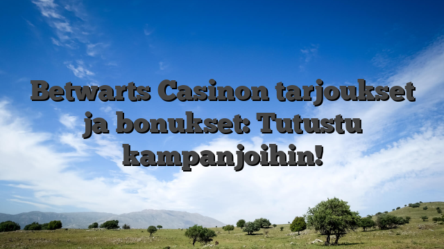 Betwarts Casinon tarjoukset ja bonukset: Tutustu kampanjoihin!