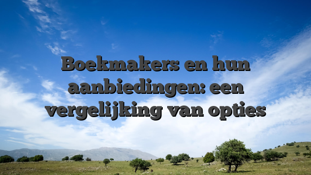 Boekmakers en hun aanbiedingen: een vergelijking van opties
