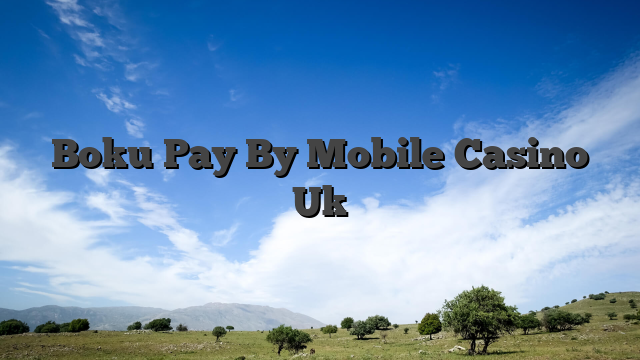 Boku Pay By Mobile Casino Uk