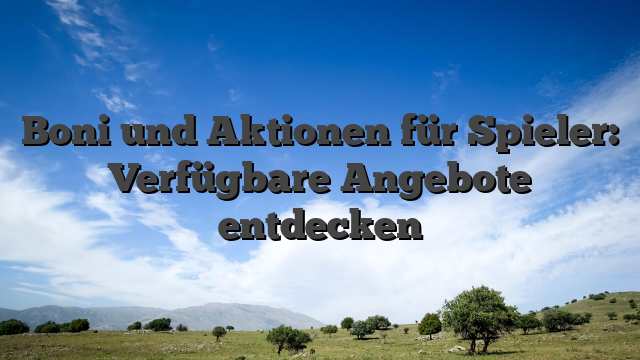 Boni und Aktionen für Spieler: Verfügbare Angebote entdecken