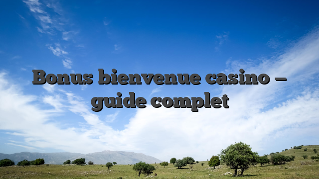 Bonus bienvenue casino — guide complet