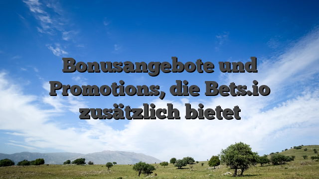 Bonusangebote und Promotions, die Bets.io zusätzlich bietet