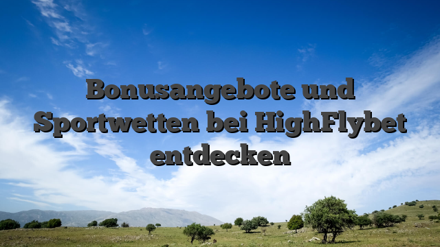 Bonusangebote und Sportwetten bei HighFlybet entdecken