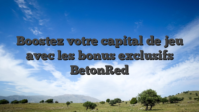 Boostez votre capital de jeu avec les bonus exclusifs BetonRed