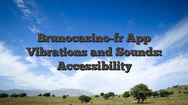 Brunocasino-fr App Vibrations and Sounds: Accessibility