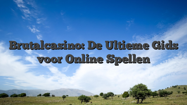 Brutalcasino: De Ultieme Gids voor Online Spellen