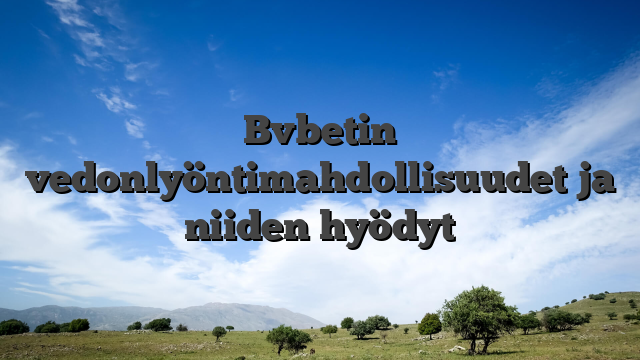 Bvbetin vedonlyöntimahdollisuudet ja niiden hyödyt