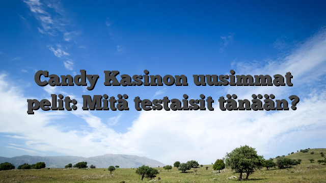 Candy Kasinon uusimmat pelit: Mitä testaisit tänään?