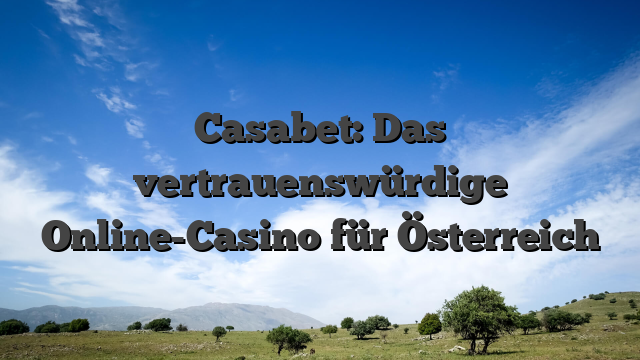 Casabet: Das vertrauenswürdige Online-Casino für Österreich