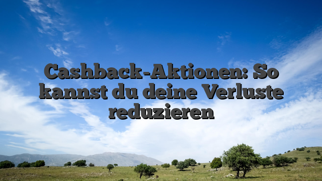 Cashback-Aktionen: So kannst du deine Verluste reduzieren