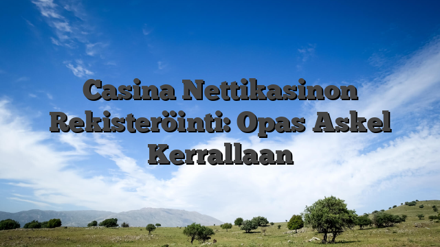 Casina Nettikasinon Rekisteröinti: Opas Askel Kerrallaan