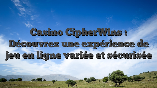 Casino CipherWins : Découvrez une expérience de jeu en ligne variée et sécurisée