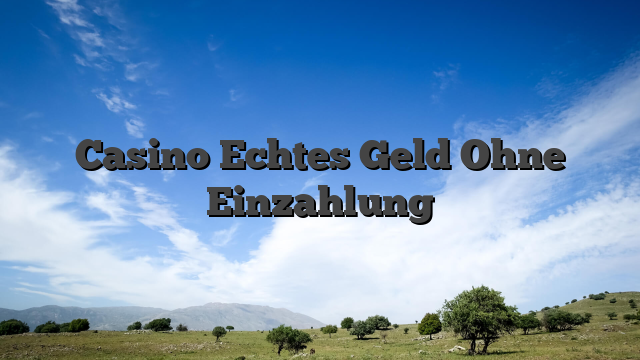 Casino Echtes Geld Ohne Einzahlung