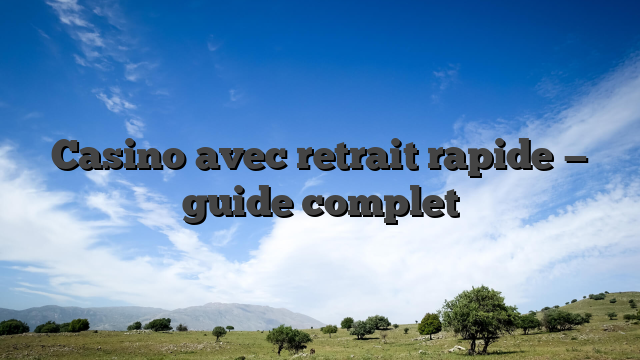 Casino avec retrait rapide — guide complet