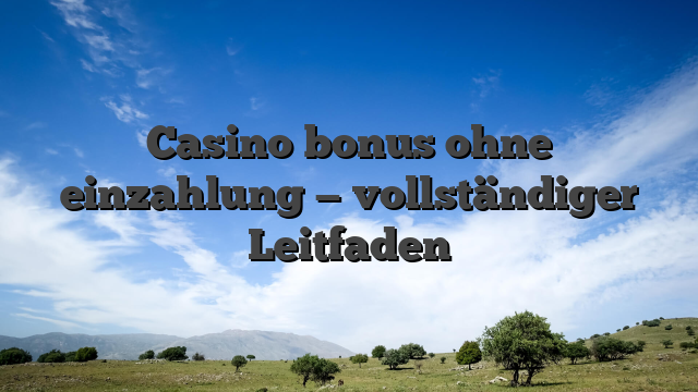 Casino bonus ohne einzahlung — vollständiger Leitfaden
