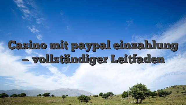 Casino mit paypal einzahlung — vollständiger Leitfaden