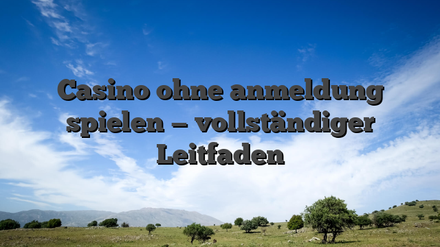 Casino ohne anmeldung spielen — vollständiger Leitfaden