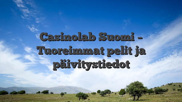 Casinolab Suomi – Tuoreimmat pelit ja päivitystiedot