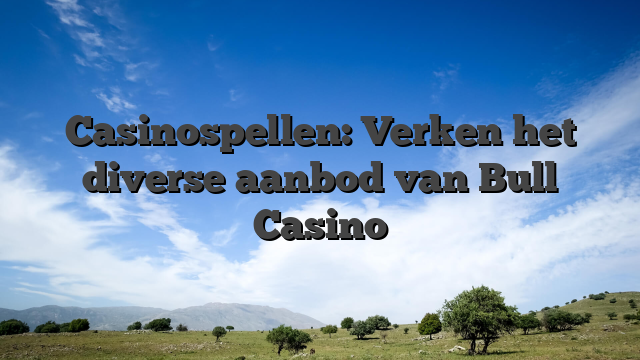 Casinospellen: Verken het diverse aanbod van Bull Casino