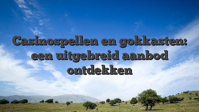 Casinospellen en gokkasten: een uitgebreid aanbod ontdekken