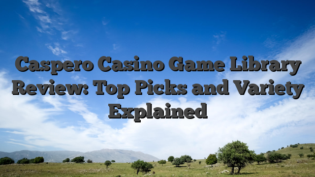 Caspero Casino Game Library Review: Top Picks and Variety Explained