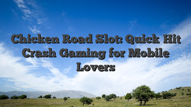 Chicken Road Slot: Quick‑Hit Crash Gaming for Mobile Lovers