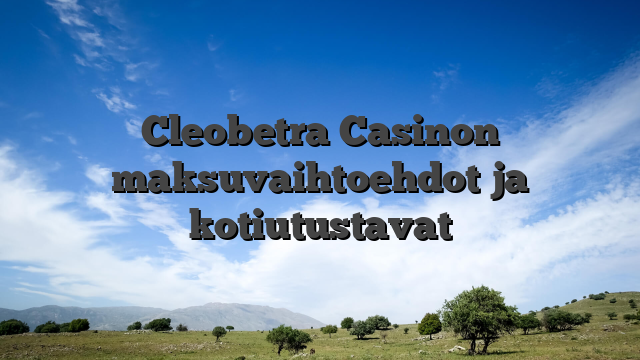 Cleobetra Casinon maksuvaihtoehdot ja kotiutustavat