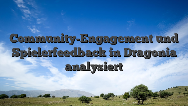 Community-Engagement und Spielerfeedback in Dragonia analysiert