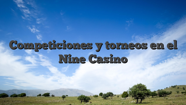 Competiciones y torneos en el Nine Casino
