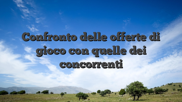 Confronto delle offerte di gioco con quelle dei concorrenti